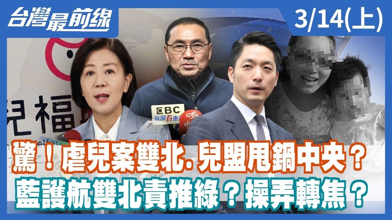 驚！虐兒案雙北.兒盟甩鍋中央？ 藍護航雙北責推綠？操弄轉焦？